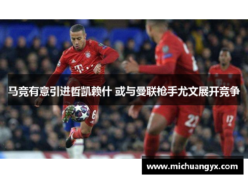 马竞有意引进哲凯赖什 或与曼联枪手尤文展开竞争